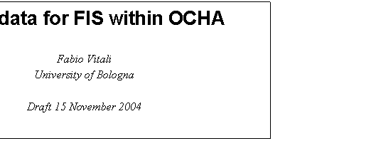 Text Box: Metadata for FIS within OCHA
Fabio Vitali
University of Bologna

Draft 15 November 2004

